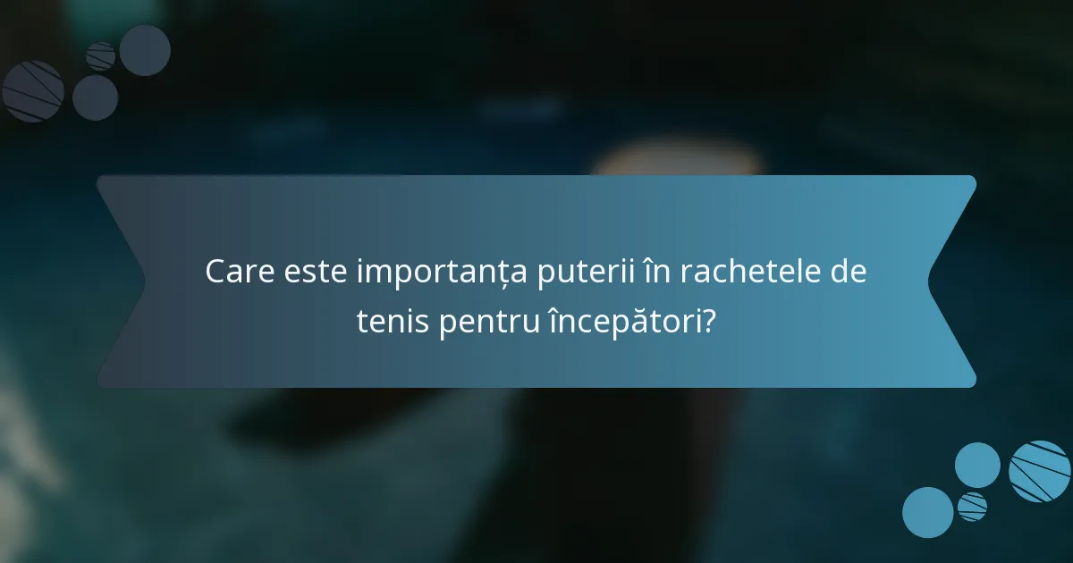 Care este importanța puterii în rachetele de tenis pentru începători?