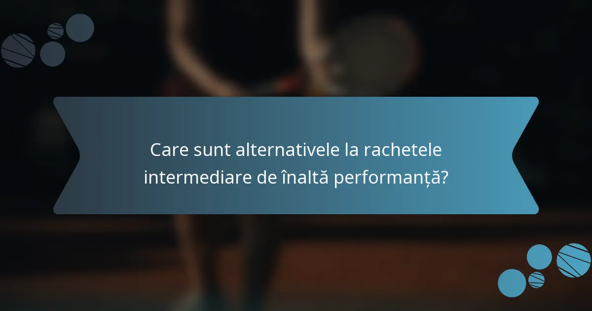 Care sunt alternativele la rachetele intermediare de înaltă performanță?