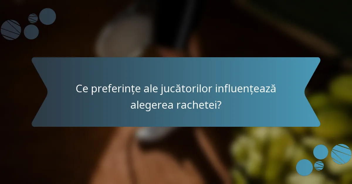 Ce preferințe ale jucătorilor influențează alegerea rachetei?