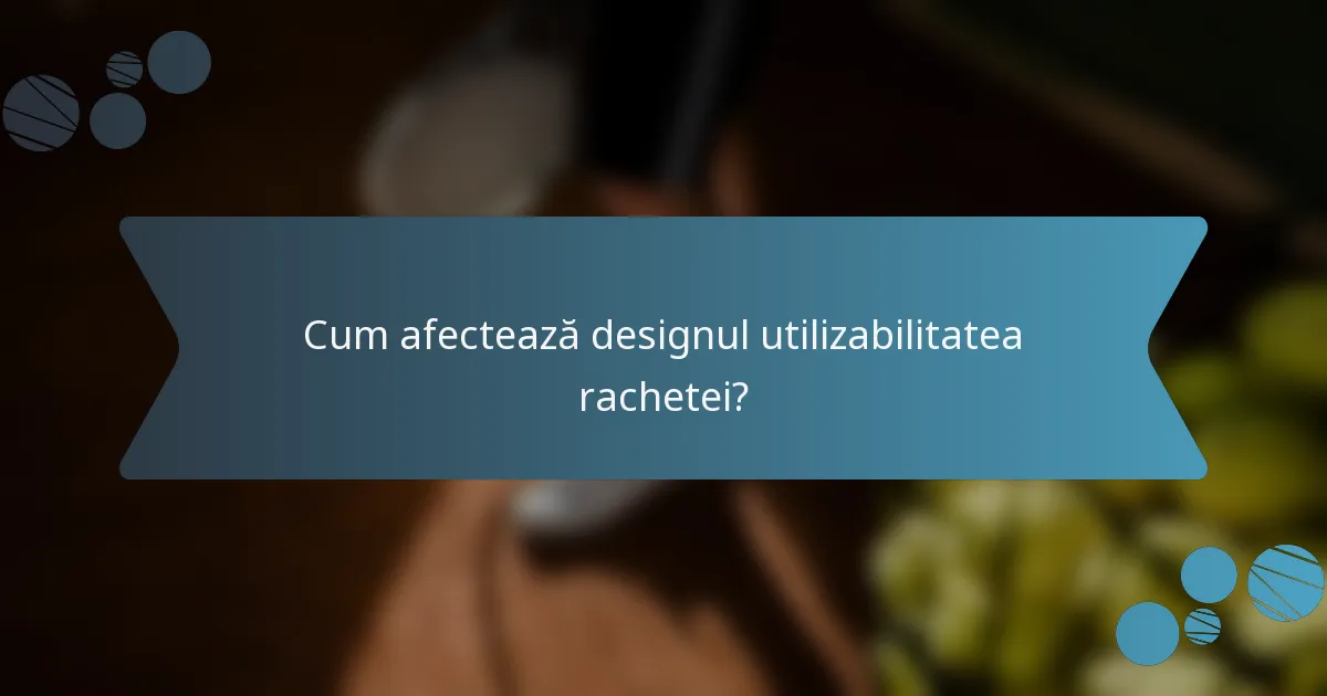 Cum afectează designul utilizabilitatea rachetei?