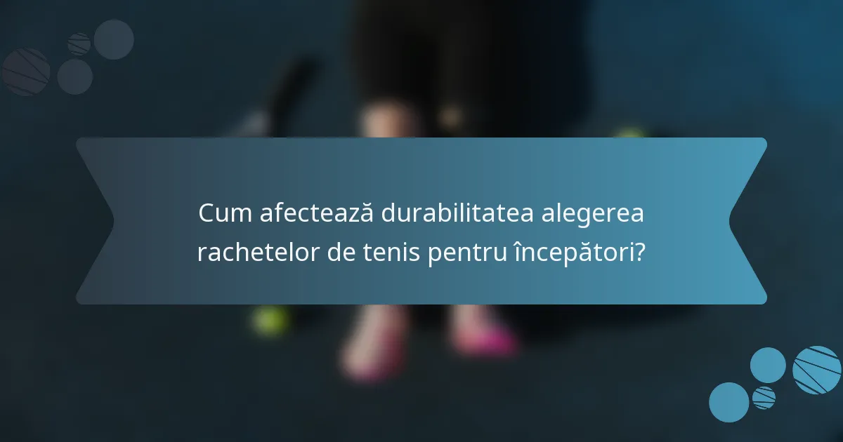 Cum afectează durabilitatea alegerea rachetelor de tenis pentru începători?