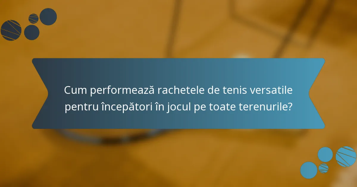 Cum performează rachetele de tenis versatile pentru începători în jocul pe toate terenurile?